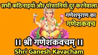 श्री गणेशकवचम्। सभी कठिनाइयाँ और परेशानियाँ दूर करनेवाला गणेशकवच। Shri Ganesh Kavacham