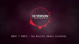 ANGEL Y KHRIZ - Ven Bailalo (Remix Extended) [DJ Yerson Mendoza]