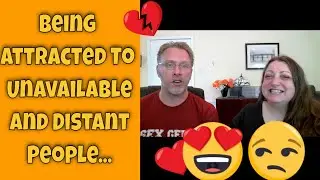 Being Attracted To Unavailable and Distant People