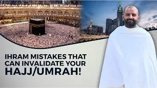 Ihram Mistakes That Can Invalidate Your Hajj/Umrah!