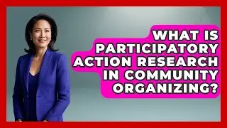 What Is Participatory Action Research In Community Organizing? - Socialism Explained