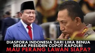 DIASPORA INDONESIA DARI LIMA BENUA DESAK PRESIDEN COPOT KAPOLRI. MAU PERANG LAWAN SIAPA?