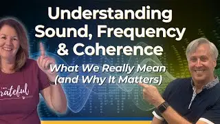 Understanding Sound, Frequency & Coherence (What &ldquo;Raising Your Vibration&rdquo; Really Means)