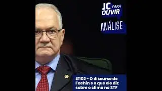 #102 - O discurso de Fachin e o que ele diz sobre o clima no STF