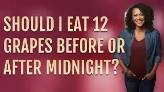 Should I eat 12 grapes before or after midnight?