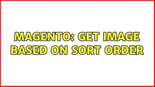 Magento: Get Image based on Sort Order (4 Solutions!!)