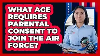 What Age Requires Parental Consent to Join the Air Force?