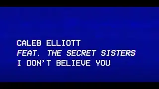 Caleb Elliott - I Don't Believe You (feat. The Secret Sisters)