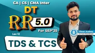 Lec 12 TDS & TCS | Rapid Revision 5.0| Sep’25 & Jan’ 26| CA Inter DT| Yash Khandelwal