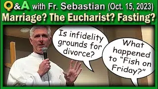 Catholic Answers (2023-10-15) - Fr Sebastian on Marriage, Eucharist, Fish on Friday, etc.