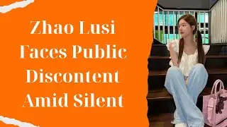 Zhao Lusi Faces Public Discontent Amid Silent Schedule and Contract Termination Controversy