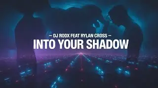 DJ Rodx feat Rylan Cross – Into Your Shadow (Radio Mix)