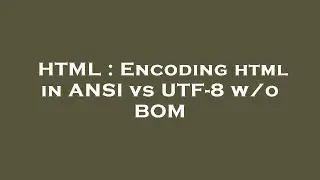 HTML : Encoding html in ANSI vs UTF-8 w/o BOM