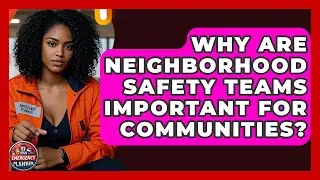 Why Are Neighborhood Safety Teams Important for Communities? | Your Emergency Planner