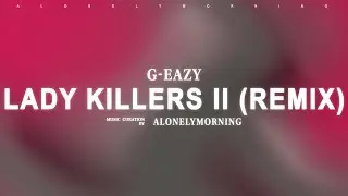 G-Eazy - Lady Killers II (Christoph Andersson Remix) (Lyrics)