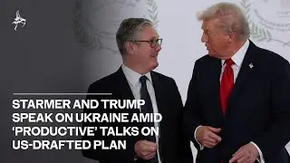 Starmer and Trump speak on Ukraine amid &lsquo;productive&rsquo; talks on US-drafted plan