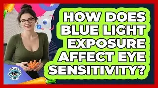 How Does Blue Light Exposure Affect Eye Sensitivity? - Eye Health Experts