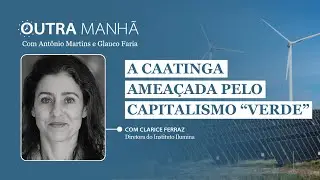 Desafios e contradições da transição energética no Brasil – com Clarice Ferraz | Outra Manhã 21.1.25