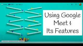 Using Google Meet & Its Features