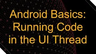 Android Basics: Running Code in the UI Thread