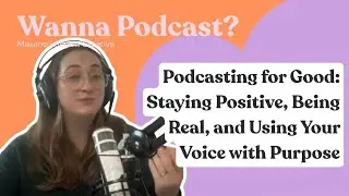 Podcasting for Good: Staying Positive, Being Real, and Using Your Voice with Purpose