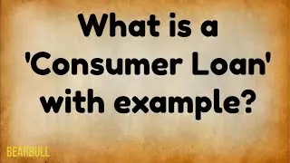 Consumer Loan | What is a Consumer Loan | Types of Consumer Loans | Mortgage | Credit Card