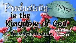 Productivity in the Kingdom of God - 01/11/26 - Hilltop Sunday Worship - Dr. Martin Hudson