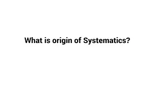 What is origin of Systematics ?