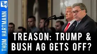 Why Treasonous Presidents Called Cover Up General Bill Barr