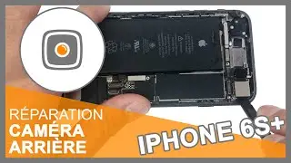 Tutoriel : Changer la caméra arrière iPhone 6S Plus