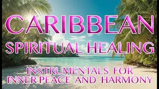 CARIBBEAN SPIRITUAL HEALING &ndash; Island Instrumentals for Wisdom, Calm & Deep Meditation