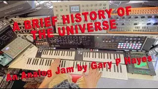 A BRIEF HISTORY OF THE UNIVERSE: 80min Analog Jam Analog4 ModelD MinilogueXD Crave Volca Kick