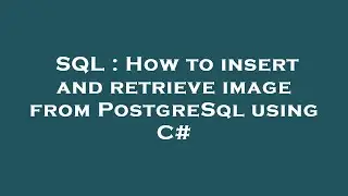 SQL : How to insert and retrieve image from PostgreSql using C#