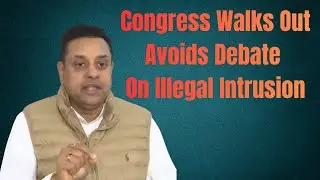 Congress Walks Out Avoids Debate  On Illegal Intrusion - Dr. Sambit Patra