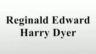 Reginald Edward Harry Dyer
