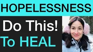 How to overcome HOPELESSNESS.   Do this to HEAL if you are hopeless. How to Find HOPE!