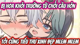 Bị Hoa Kh&ocirc;i Trường Từ Chối Cầu H&ocirc;n T&ocirc;i C&ugrave;ng Tiểu Thư Xinh Đẹp Mlem Mlem | KK VietSub