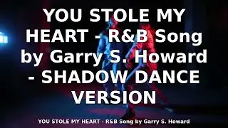 YOU STOLE MY HEART - R&B Song by Garry S. Howard - SHADOW DANCE VERSION