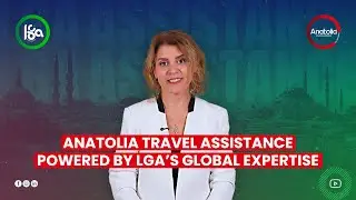 Anatolia Medical and Travel Assistance | T&uuml;rkiye&rsquo;s Local Expertise, LGA&rsquo;s Global Standards