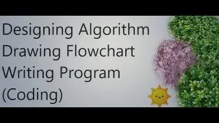 Designing the algorithm and drawing the flowchart