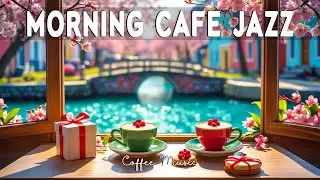 Morning Cafe Jazz ☕ Soft Jazz & Relaxing Bossa Nova Piano for Work, Study & Relax
