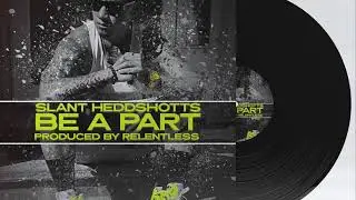 Slant Heddshotts- Be A Part (Prod by Relentless)