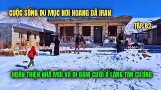 Amir- Tập 82: Gia Đình Du Mục Iran Hoàn Thiện Nhà Mới, Rồi Đi Dự Đám Cưới Làng Ở Tân Cương