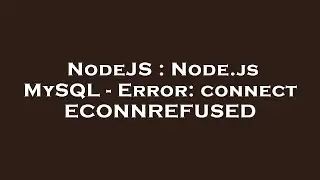 NodeJS : Node.js MySQL - Error: connect ECONNREFUSED