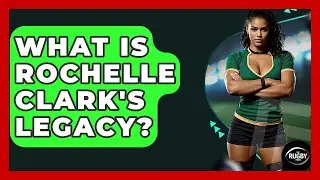 What Is Rochelle Clark's Legacy? - The Rugby Pros