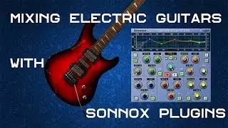Mixing Electric Guitars with Sonnox Plugins