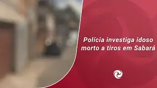 Polícia investiga idoso morto a tiros em Sabará