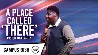 Pastor Kofi Dartey // Campus Rush // A place called There //07-30-2020