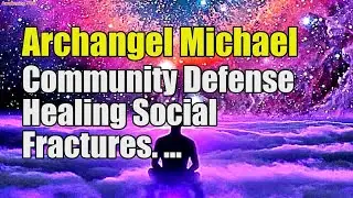 Archangel Michael ~ Community Defense~ Healing Social Fractures