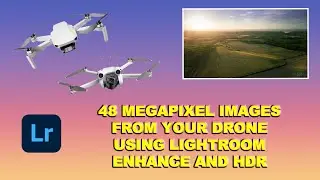 48 MP Enhanced HDR Images in Lightroom from Bracketed Exposures on Your Drone